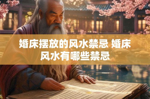 婚床摆放的风水禁忌 婚床风水有哪些禁忌