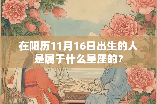在阳历11月16日出生的人是属于什么星座的？