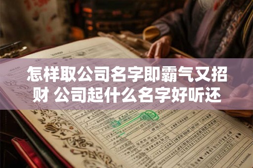 怎样取公司名字即霸气又招财 公司起什么名字好听还能招财