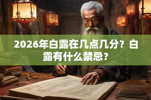 2026年白露在几点几分？白露有什么禁忌？