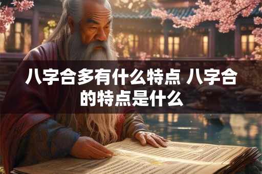 八字合多有什么特点 八字合的特点是什么