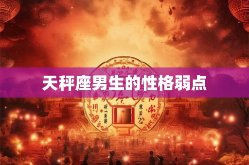 天秤座男生的性格弱点