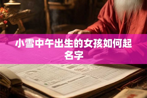 小雪中午出生的女孩如何起名字