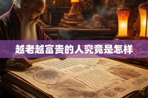 越老越富贵的人究竟是怎样