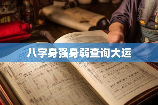 八字身强身弱查询大运