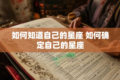 如何知道自己的星座 如何确定自己的星座