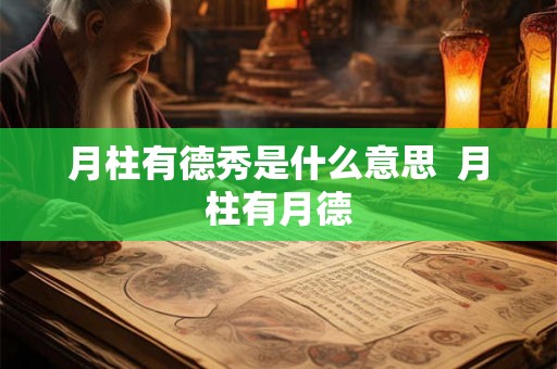月柱有德秀是什么意思  月柱有月德