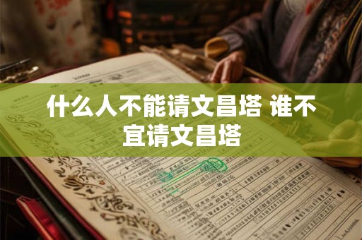 什么人不能请文昌塔 谁不宜请文昌塔