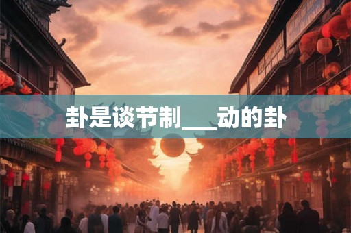 卦是谈节制___动的卦