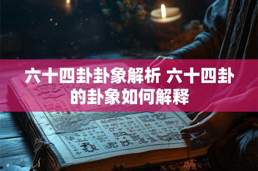 六十四卦卦象解析 六十四卦的卦象如何解释