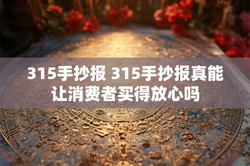 315手抄报 315手抄报真能让消费者买得放心吗