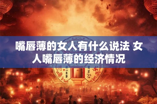 嘴唇薄的女人有什么说法 女人嘴唇薄的经济情况