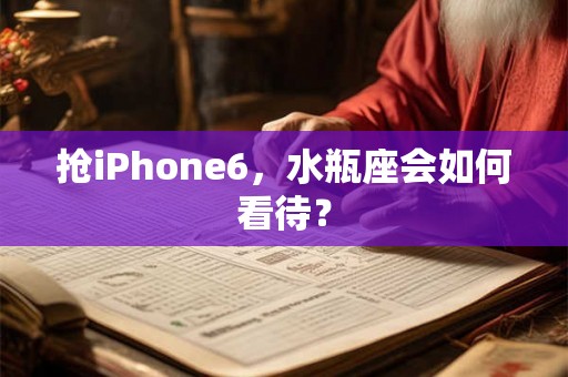 抢iPhone6，水瓶座会如何看待？