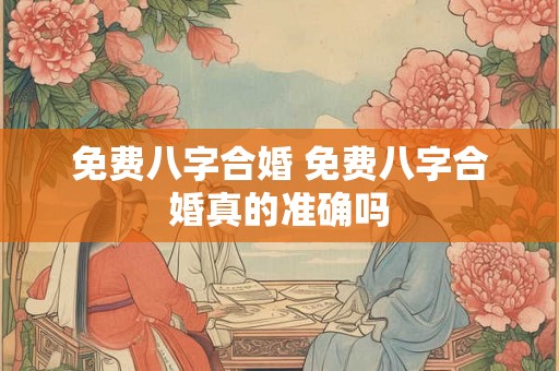 免费八字合婚 免费八字合婚真的准确吗