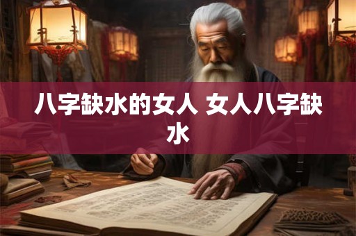 八字缺水的女人 女人八字缺水