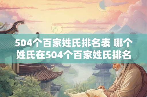504个百家姓氏排名表 哪个姓氏在504个百家姓氏排名表中排名第一 504个百家姓氏排名表 哪个姓氏在504个百家姓氏排名表中排名第一