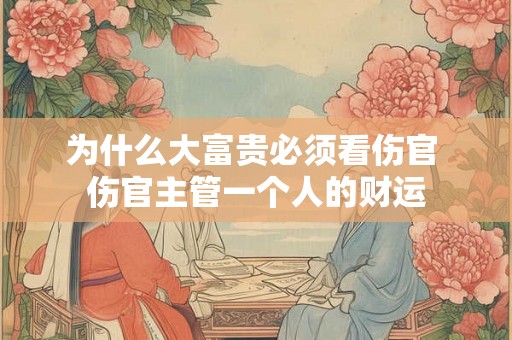 为什么大富贵必须看伤官 伤官主管一个人的财运