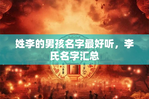 姓李的男孩名字最好听，李氏名字汇总