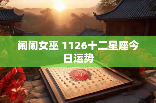 闹闹女巫 1126十二星座今日运势