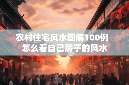 农村住宅风水图解100例  怎么看自己房子的风水