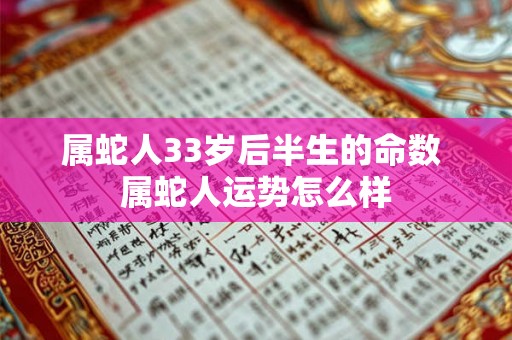 属蛇人33岁后半生的命数 属蛇人运势怎么样