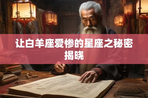 让白羊座爱惨的星座之秘密揭晓