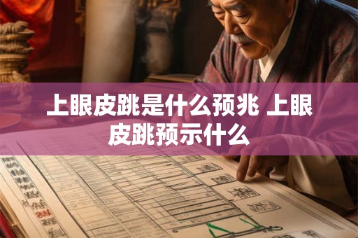 上眼皮跳是什么预兆 上眼皮跳预示什么