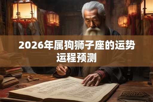 2026年属狗狮子座的运势运程预测