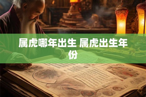 属虎哪年出生 属虎出生年份