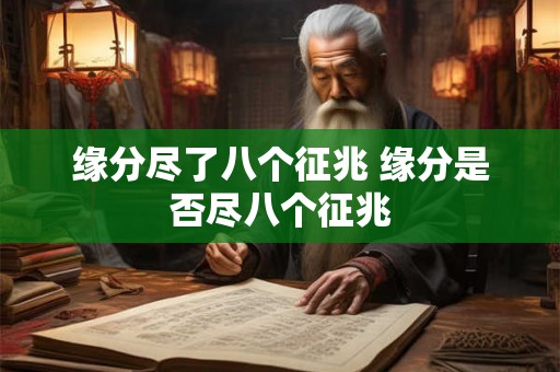 缘分尽了八个征兆 缘分是否尽八个征兆