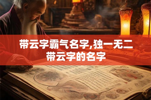 带云字霸气名字,独一无二带云字的名字