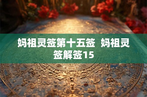 妈祖灵签第十五签  妈祖灵签解签15