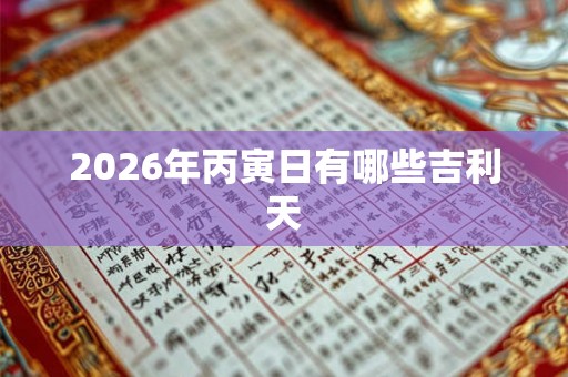 2026年丙寅日有哪些吉利天