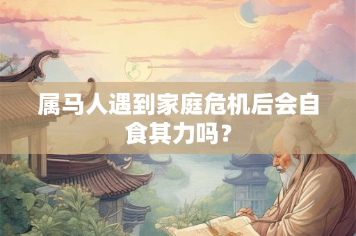 属马人遇到家庭危机后会自食其力吗？