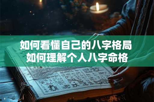 如何看懂自己的八字格局 如何理解个人八字命格
