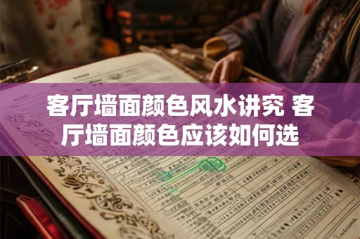 客厅墙面颜色风水讲究 客厅墙面颜色应该如何选