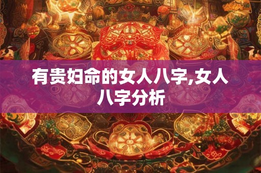 有贵妇命的女人八字,女人八字分析