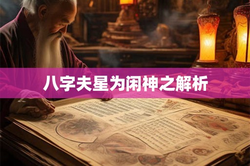 八字夫星为闲神之解析