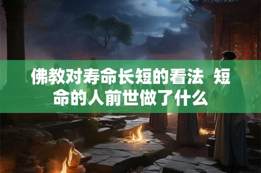 佛教对寿命长短的看法  短命的人前世做了什么