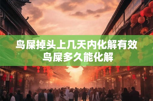 鸟屎掉头上几天内化解有效 鸟屎多久能化解