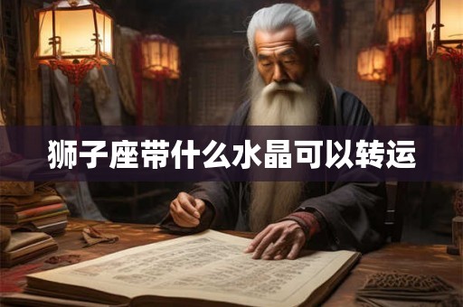 狮子座带什么水晶可以转运