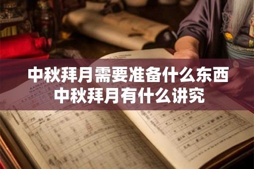 中秋拜月需要准备什么东西 中秋拜月有什么讲究