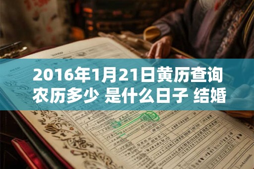 2016年1月21日黄历查询 农历多少 是什么日子 结婚吉时