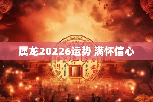 属龙20226运势 满怀信心