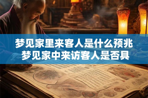 梦见家里来客人是什么预兆 梦见家中来访客人是否具有特殊的预示意义