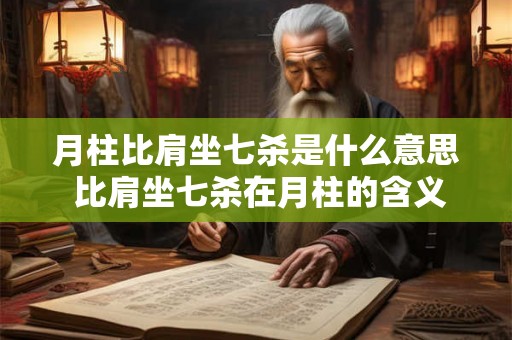 月柱比肩坐七杀是什么意思 比肩坐七杀在月柱的含义