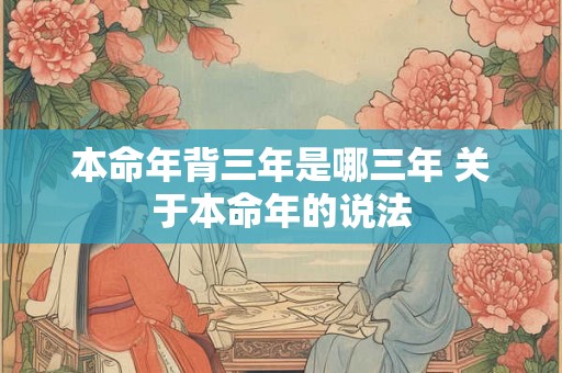 本命年背三年是哪三年 关于本命年的说法