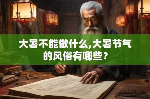 大暑不能做什么,大暑节气的风俗有哪些？