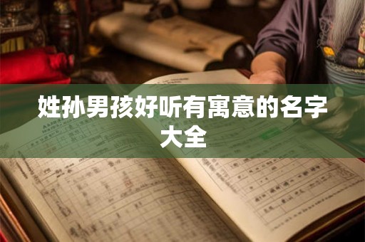 姓孙男孩好听有寓意的名字大全
