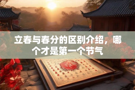 立春与春分的区别介绍，哪个才是第一个节气